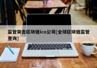 监管突击区块链ico公司[全球区块链监管查询]