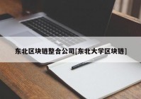 东北区块链整合公司[东北大学区块链]