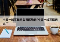 中国一线互联网公司区块链[中国一线互联网大厂]