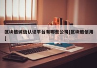 区块链诚信认证平台有哪些公司[区块链信用]