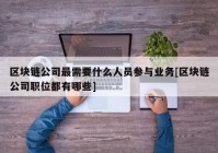 区块链公司最需要什么人员参与业务[区块链公司职位都有哪些]