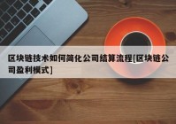 区块链技术如何简化公司结算流程[区块链公司盈利模式]