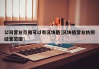 公司营业范围可以有区块链[区块链营业执照经营范围]