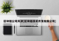 区块链公司天津[区块链技术开发有限公司]