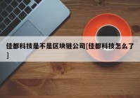 佳都科技是不是区块链公司[佳都科技怎么了]